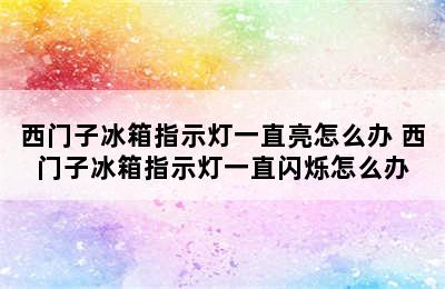 西门子冰箱指示灯一直亮怎么办 西门子冰箱指示灯一直闪烁怎么办